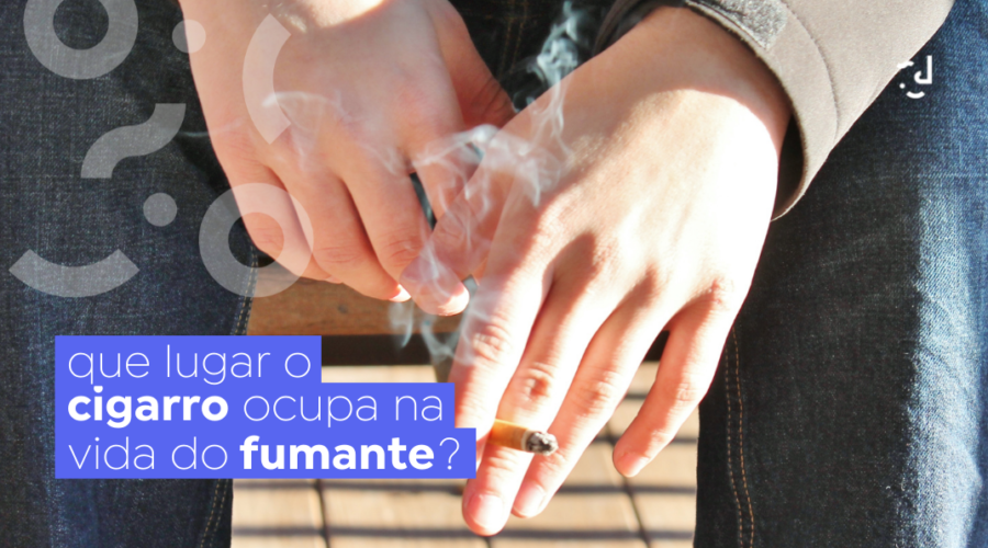 QUE LUGAR O CIGARRO OCUPA NA VIDA DO FUMANTE?