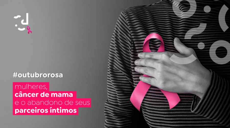 MULHERES, CÂNCER DE MAMA E O ABANDONO DE SEUS PARCEIROS ÍNTIMOS