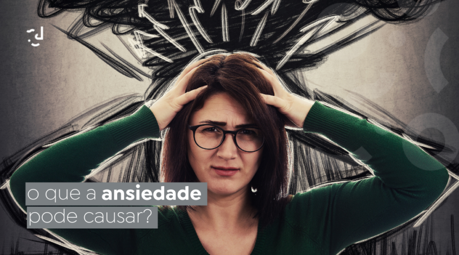 O que ansiedade pode causar?
