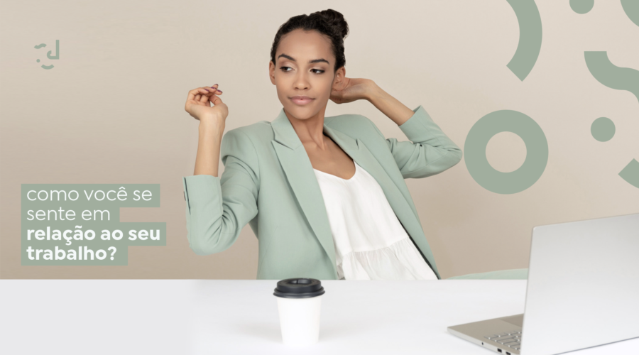 Como você se sente em relação ao seu trabalho?