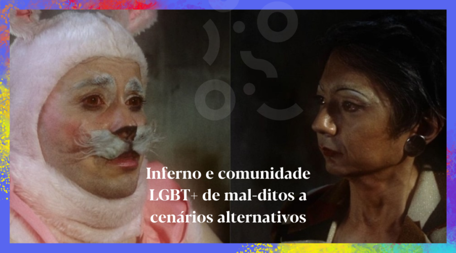 Inferno e comunidade LGBT+ de mal-ditos a cenários alternativos